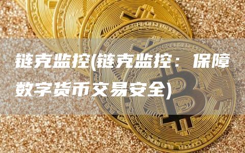 链克监控 - 链克监控：保障数字货币交易安全